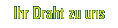 Ihr draht zu uns