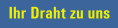 Ihr draht zu uns